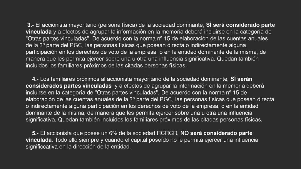 3.- El accionista mayoritario (persona física) de la sociedad dominante, SÍ será considerado parte vinculada y a efectos de agrupar la información en la memoria deberá incluirse en la categoría de Otras partes vinculadas .