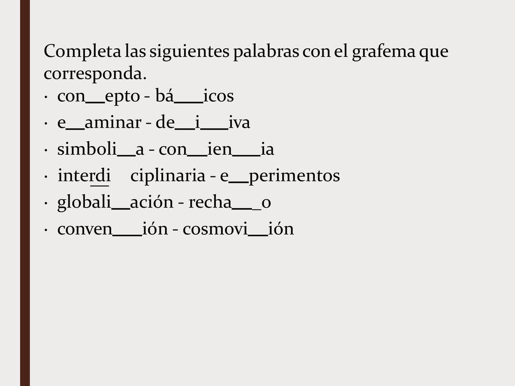 Completa las siguientes palabras con el grafema que corresponda.