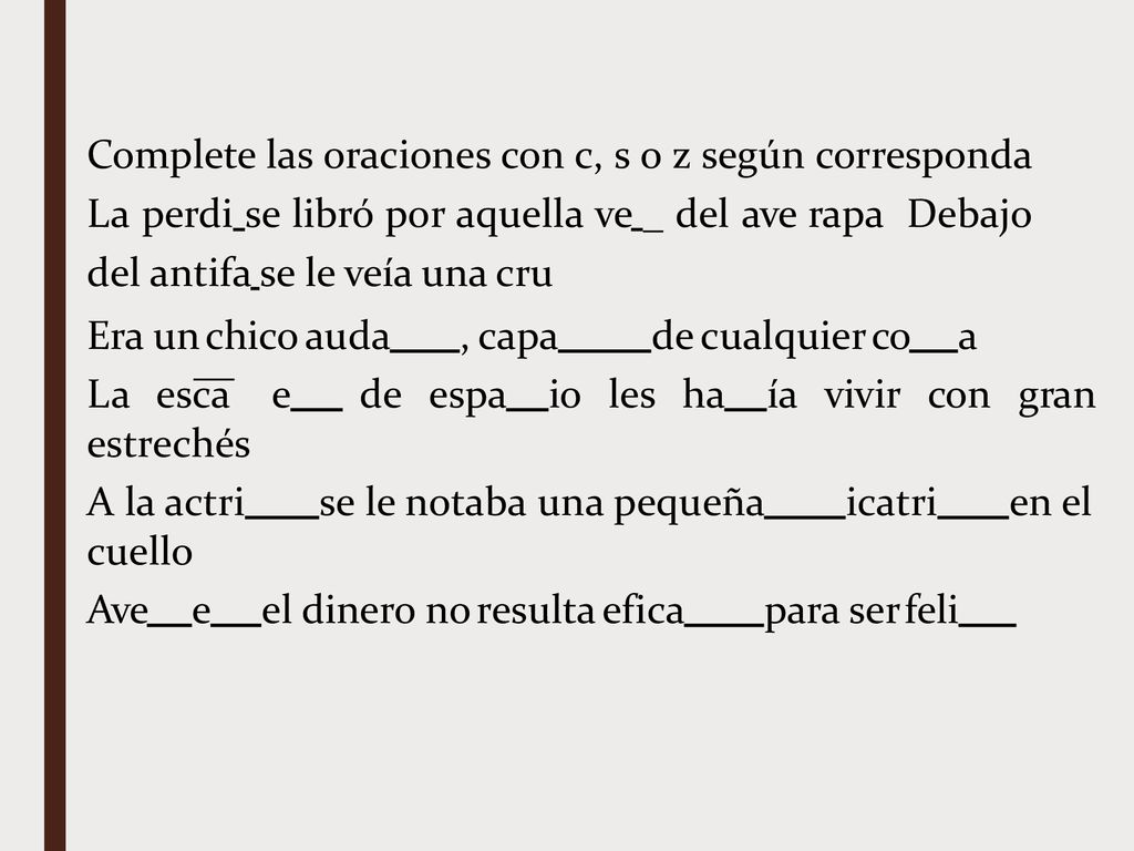 Complete las oraciones con c, s o z según corresponda La perdi se libró por aquella ve _ del ave rapa Debajo del antifa se le veía una cru