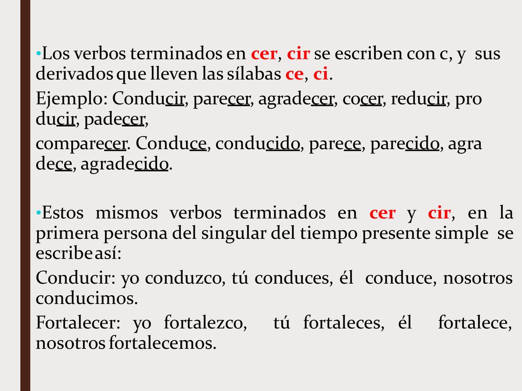 Los verbos terminados en cer, cir se escriben con c, y sus derivados que lleven las sílabas ce, ci.