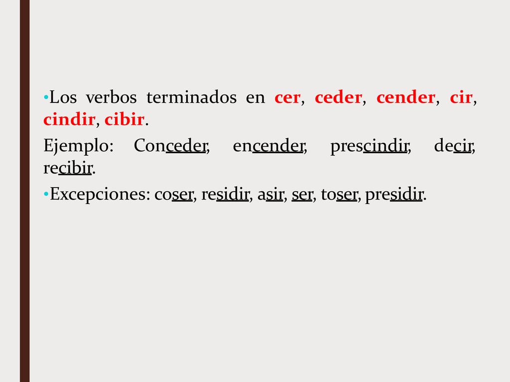 Los verbos terminados en cer, ceder, cender, cir, cindir, cibir.