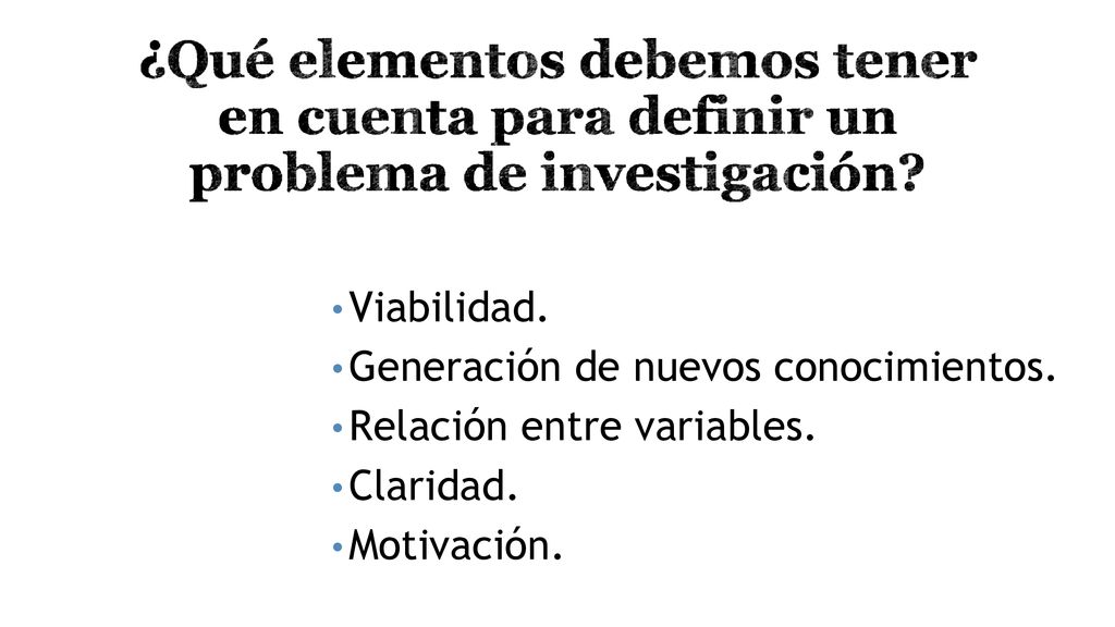 Viabilidad. Generación de nuevos conocimientos. Relación entre variables. Claridad. Motivación.