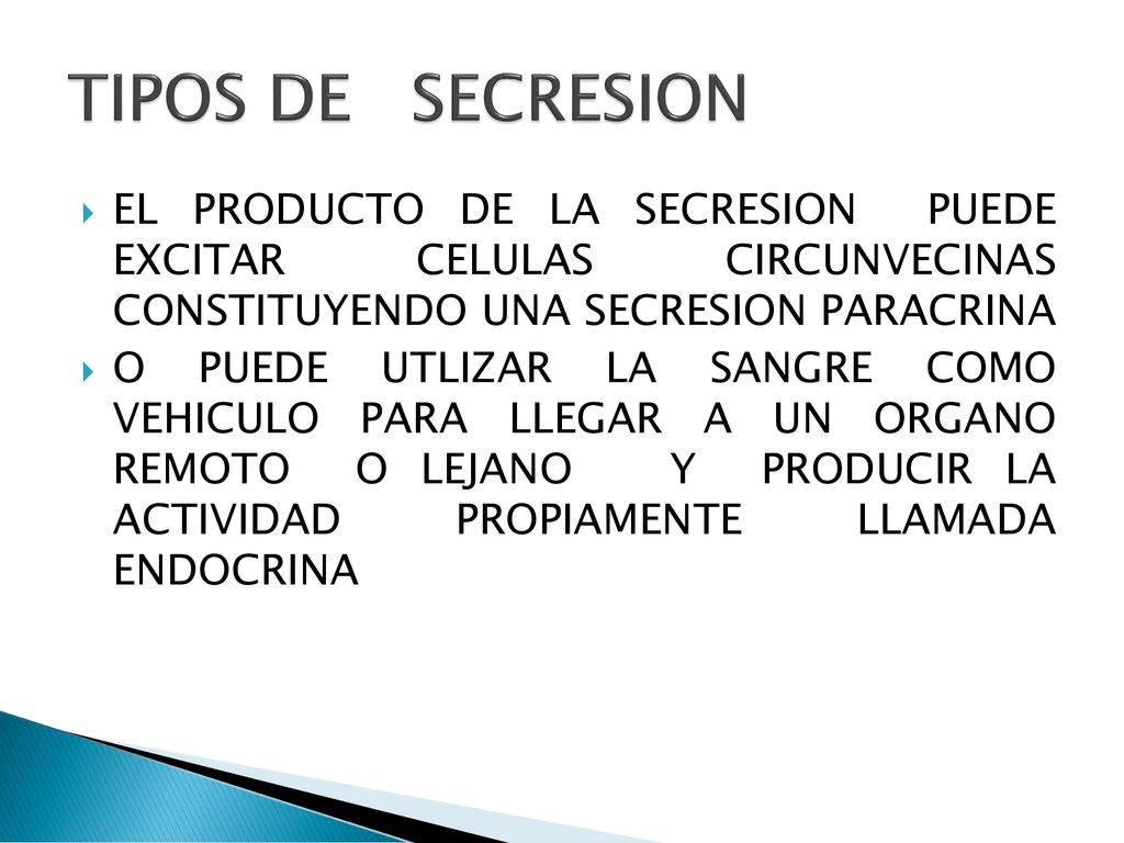 TIPOS DE SECRESION EL PRODUCTO DE LA SECRESION PUEDE EXCITAR CELULAS CIRCUNVECINAS CONSTITUYENDO UNA SECRESION PARACRINA.