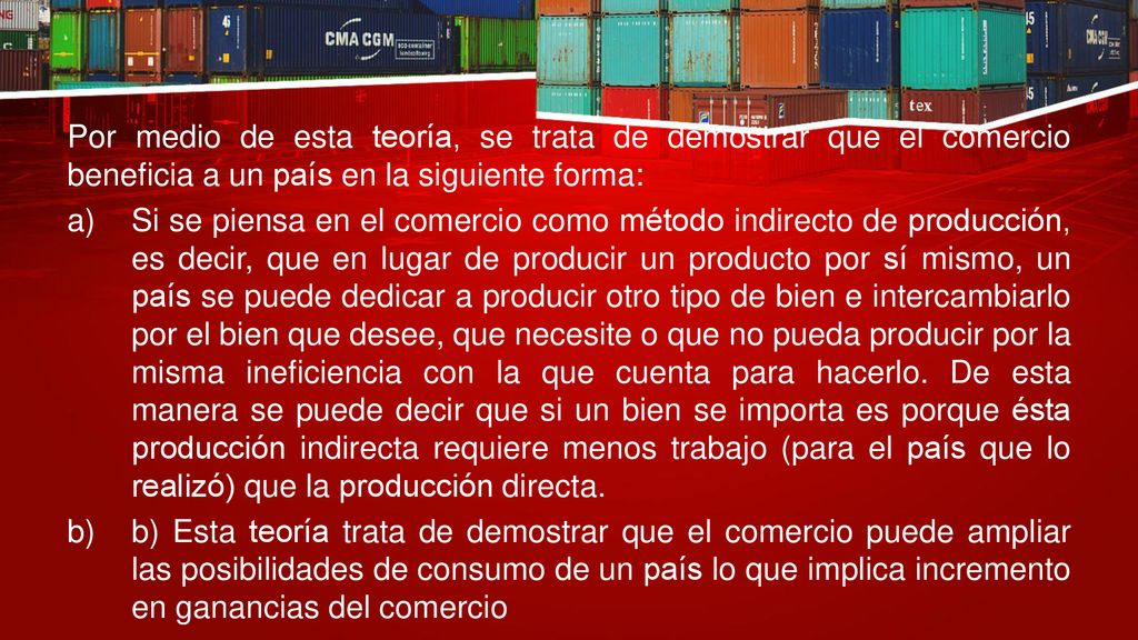 Por medio de esta teoría, se trata de demostrar que el comercio beneficia a un país en la siguiente forma: