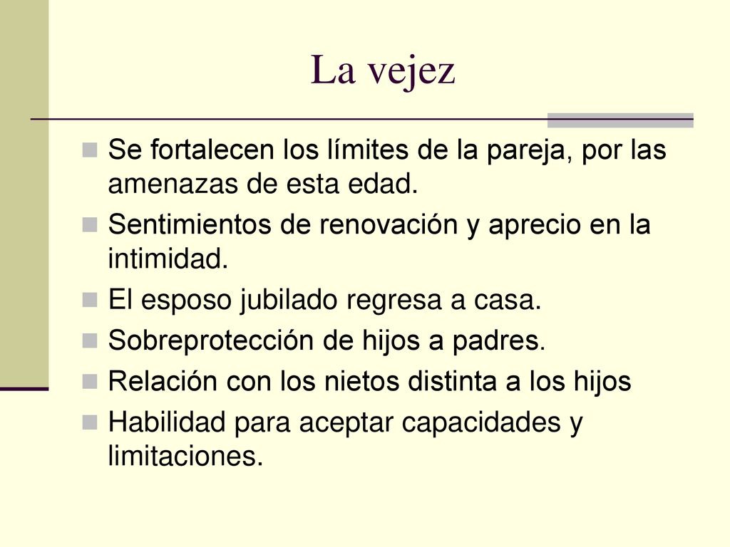 La vejez Se fortalecen los límites de la pareja, por las amenazas de esta edad. Sentimientos de renovación y aprecio en la intimidad.