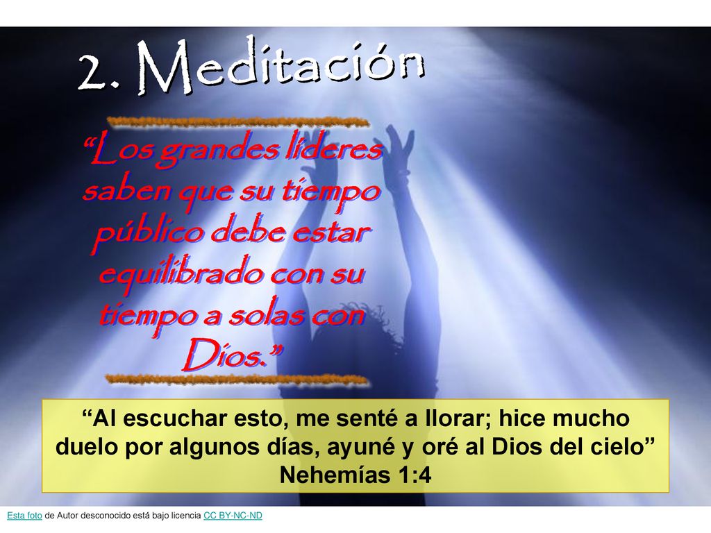 2. Meditación Los grandes líderes saben que su tiempo público debe estar equilibrado con su tiempo a solas con Dios.