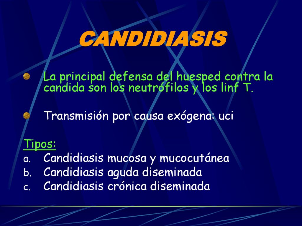 CANDIDIASIS La principal defensa del huesped contra la candida son los neutrófilos y los linf T. Transmisión por causa exógena: uci.