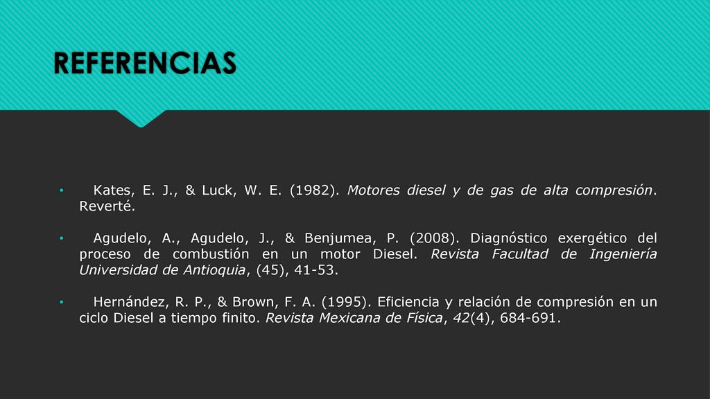 REFERENCIAS Kates, E. J., & Luck, W. E. (1982). Motores diesel y de gas de alta compresión. Reverté.