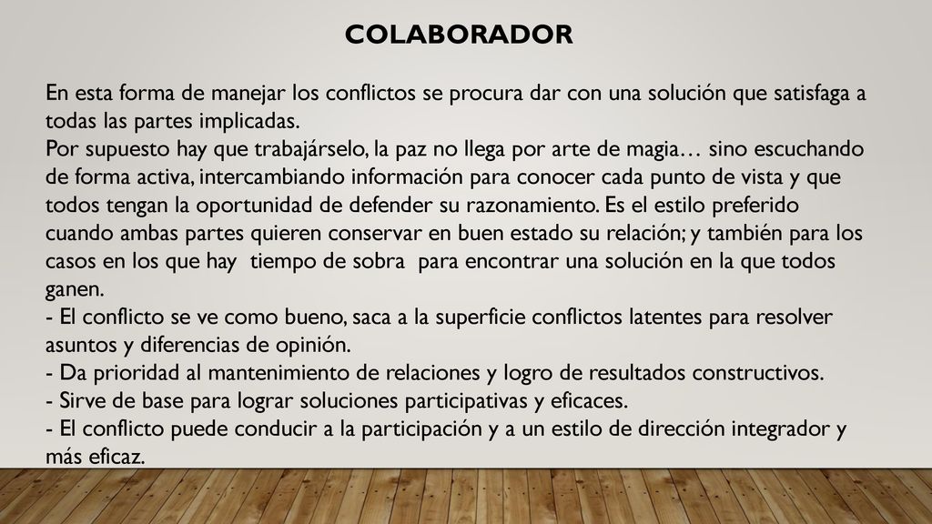 COLABORADOR En esta forma de manejar los conflictos se procura dar con una solución que satisfaga a todas las partes implicadas.