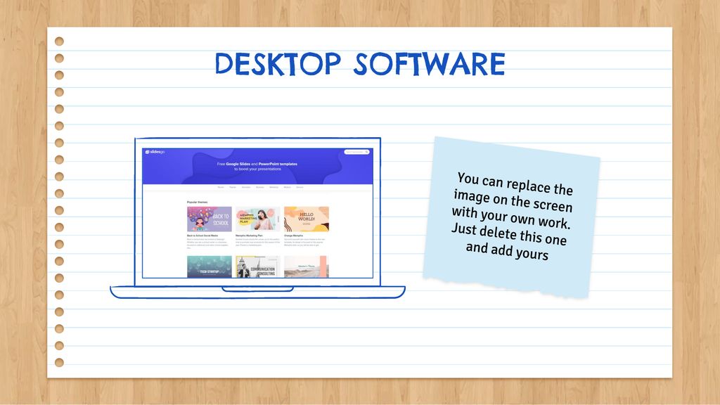 DESKTOP SOFTWARE You can replace the image on the screen with your own work.
