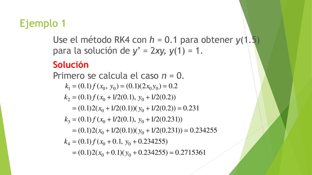 Ejemplo 1 Use el método RK4 con h = 0.1 para obtener y(1.5) para la solución de y’ = 2xy, y(1) = 1.