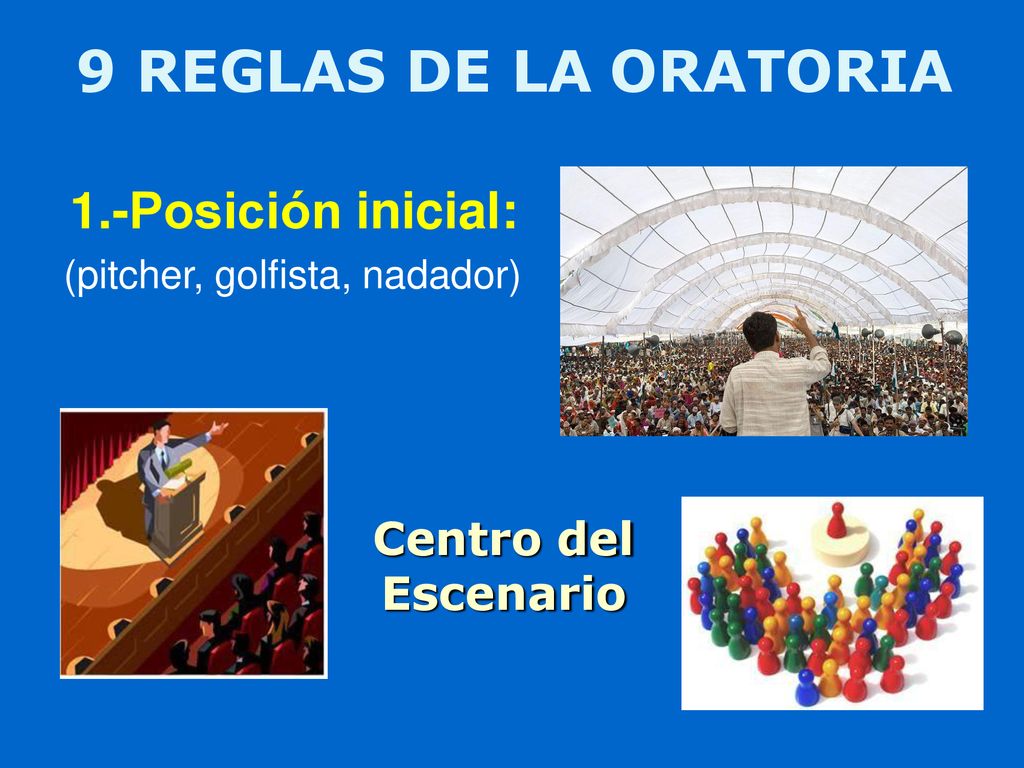 9 REGLAS DE LA ORATORIA 1.-Posición inicial: Centro del Escenario