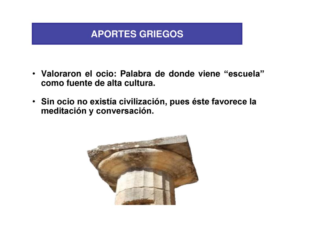 APORTES GRIEGOS Valoraron el ocio: Palabra de donde viene escuela como fuente de alta cultura.