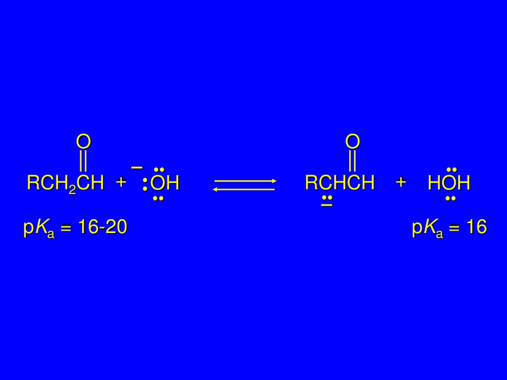RCH2CH O RCHCH O •• OH • • – •• HOH + + •• – pKa = pKa = 16 2