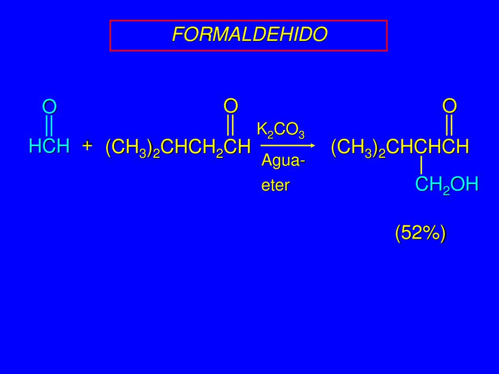FORMALDEHIDO O HCH (CH3)2CHCH2CH O (CH3)2CHCHCH O CH2OH + (52%) K2CO3
