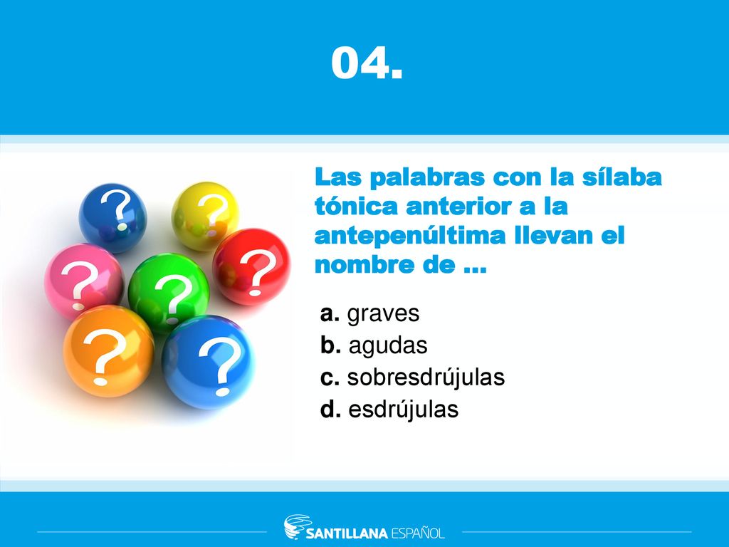 04. Las palabras con la sílaba tónica anterior a la antepenúltima llevan el nombre de ... a. graves.