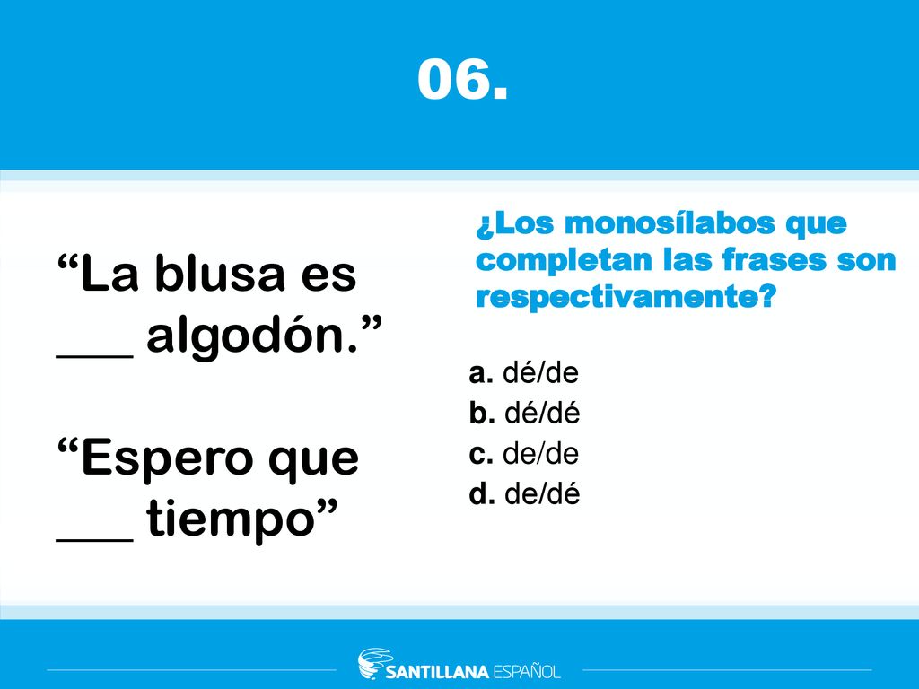 06. La blusa es ___ algodón. Espero que ___ tiempo