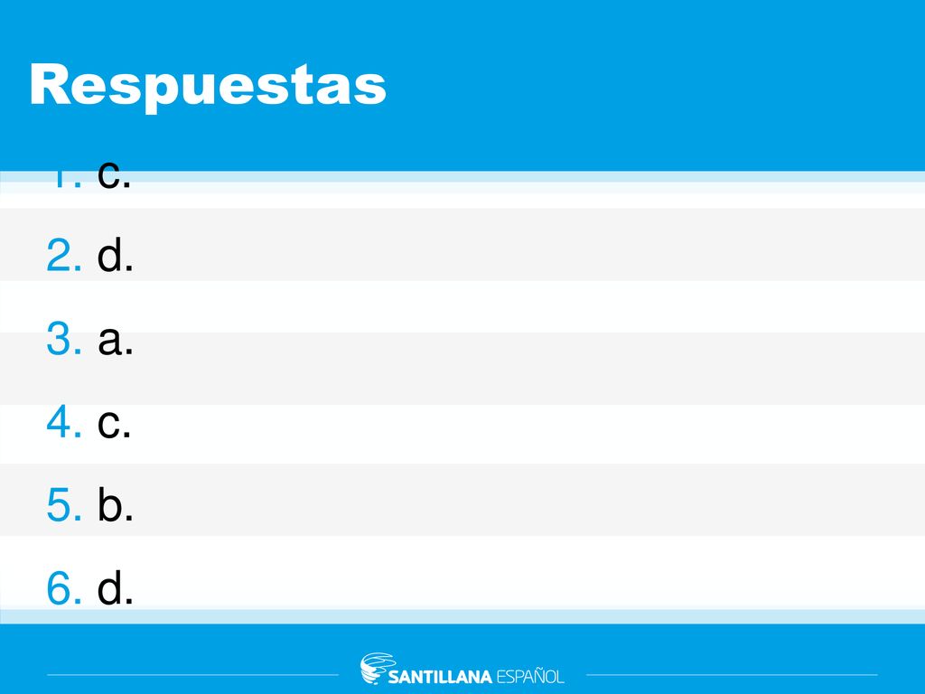 Respuestas 1. c. 2. d. 3. a. 4. c. 5. b. 6. d.