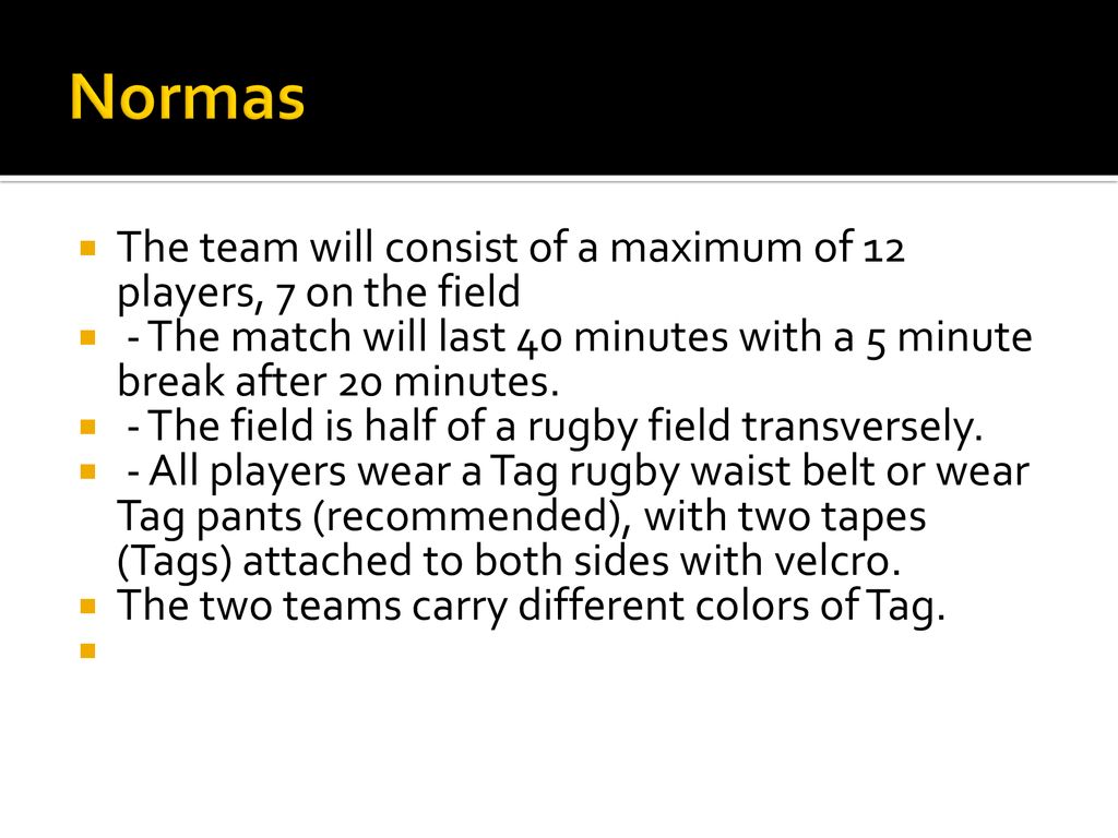 Normas The team will consist of a maximum of 12 players, 7 on the field. - The match will last 40 minutes with a 5 minute break after 20 minutes.