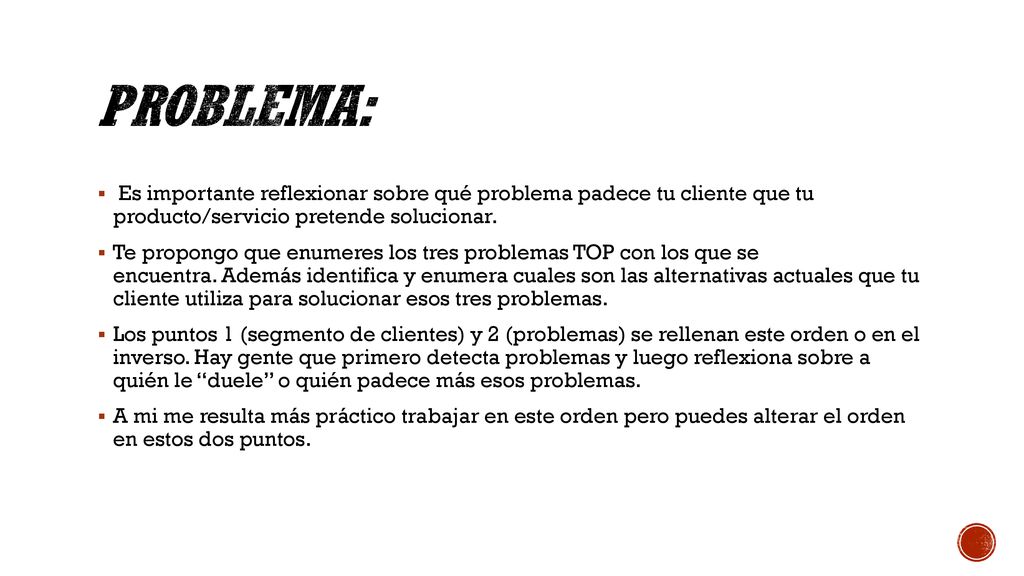 Problema: Es importante reflexionar sobre qué problema padece tu cliente que tu producto/servicio pretende solucionar.