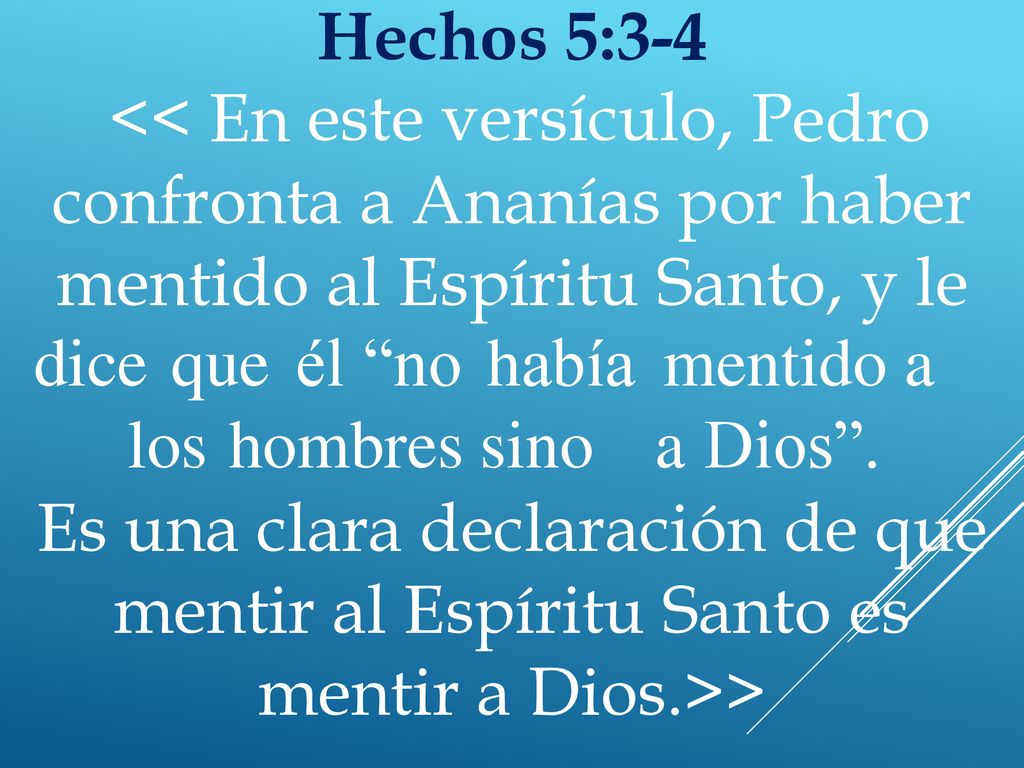 Hechos 5:3-4 este versículo, << En. Pedro. confronta a Ananías. por haber. mentido. al Espíritu.