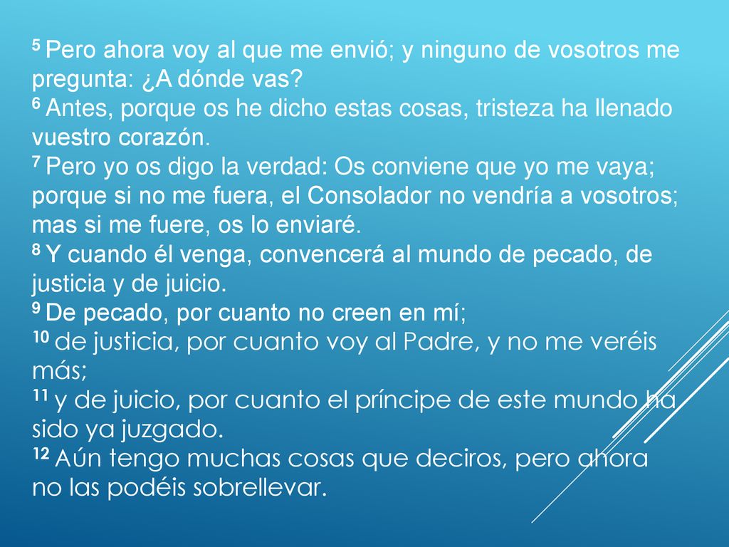 5 Pero ahora voy al que me envió; y ninguno de vosotros me pregunta: ¿A dónde vas