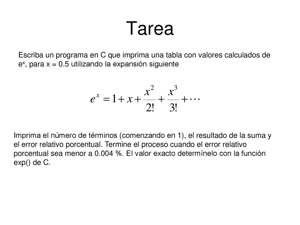 Tarea Escriba un programa en C que imprima una tabla con valores calculados de ex, para x = 0.5 utilizando la expansión siguiente.