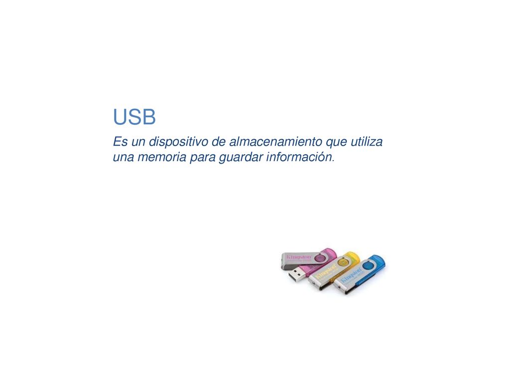 USB Es un dispositivo de almacenamiento que utiliza una memoria para guardar información.