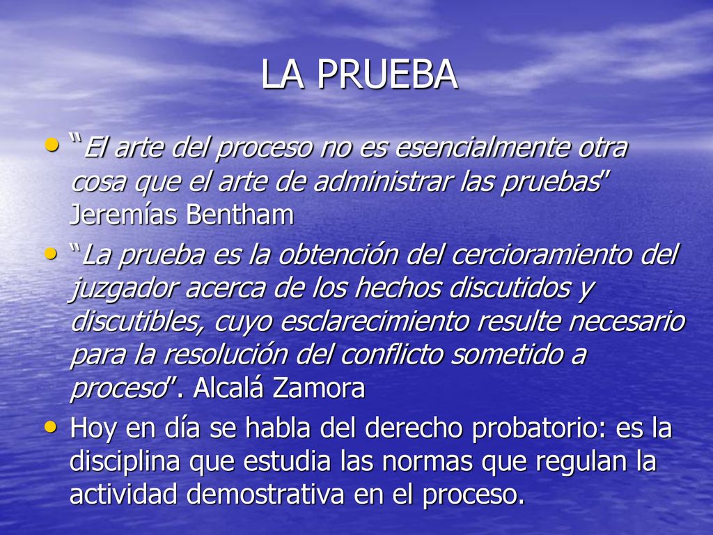 LA PRUEBA El arte del proceso no es esencialmente otra cosa que el arte de administrar las pruebas Jeremías Bentham.