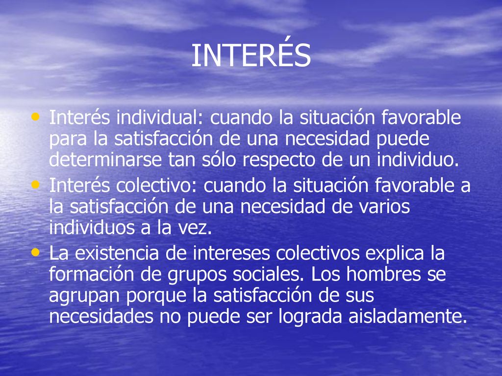 INTERÉS Interés individual: cuando la situación favorable para la satisfacción de una necesidad puede determinarse tan sólo respecto de un individuo.