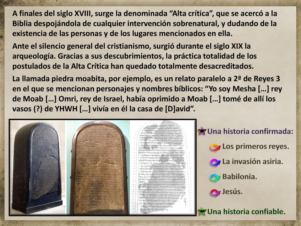 A finales del siglo XVIII, surge la denominada Alta crítica , que se acercó a la Biblia despojándola de cualquier intervención sobrenatural, y dudando de la existencia de las personas y de los lugares mencionados en ella.