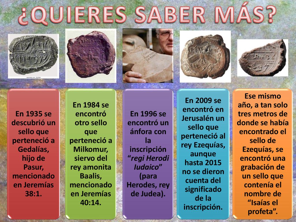 ¿QUIERES SABER MÁS En 1935 se descubrió un sello que perteneció a Gedalías, hijo de Pasur, mencionado en Jeremías 38:1.