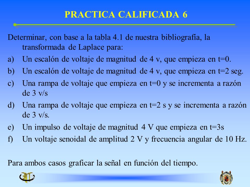 PRACTICA CALIFICADA 6 Determinar, con base a la tabla 4.1 de nuestra bibliografía, la transformada de Laplace para: