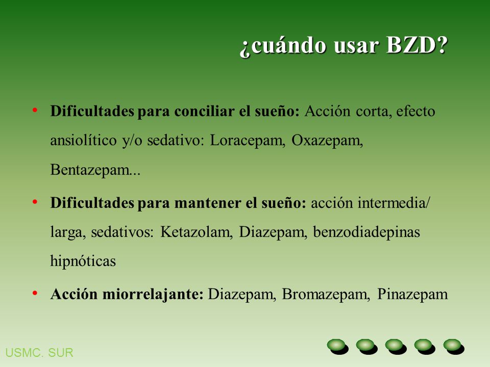 ¿cuándo usar BZD Dificultades para conciliar el sueño: Acción corta, efecto ansiolítico y/o sedativo: Loracepam, Oxazepam, Bentazepam...