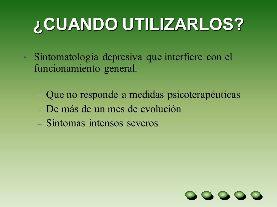 ¿CUANDO UTILIZARLOS Sintomatología depresiva que interfiere con el funcionamiento general. Que no responde a medidas psicoterapéuticas.