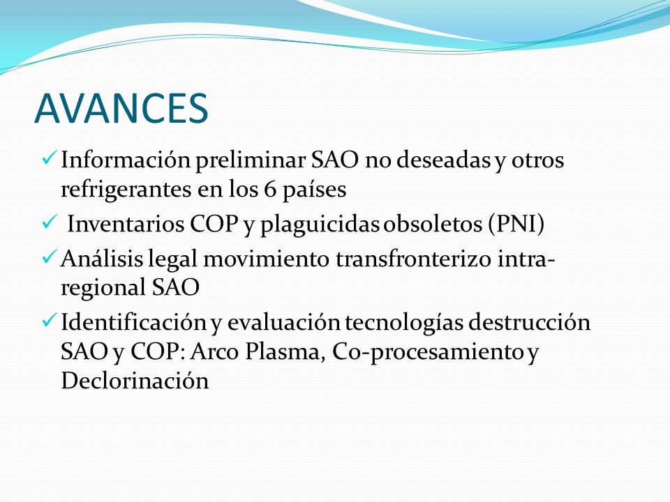 AVANCES Información preliminar SAO no deseadas y otros refrigerantes en los 6 países. Inventarios COP y plaguicidas obsoletos (PNI)