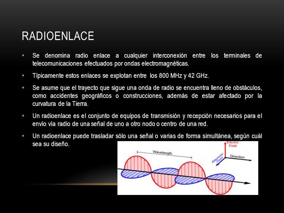 radioenlace Se denomina radio enlace a cualquier interconexión entre los terminales de telecomunicaciones efectuados por ondas electromagnéticas.