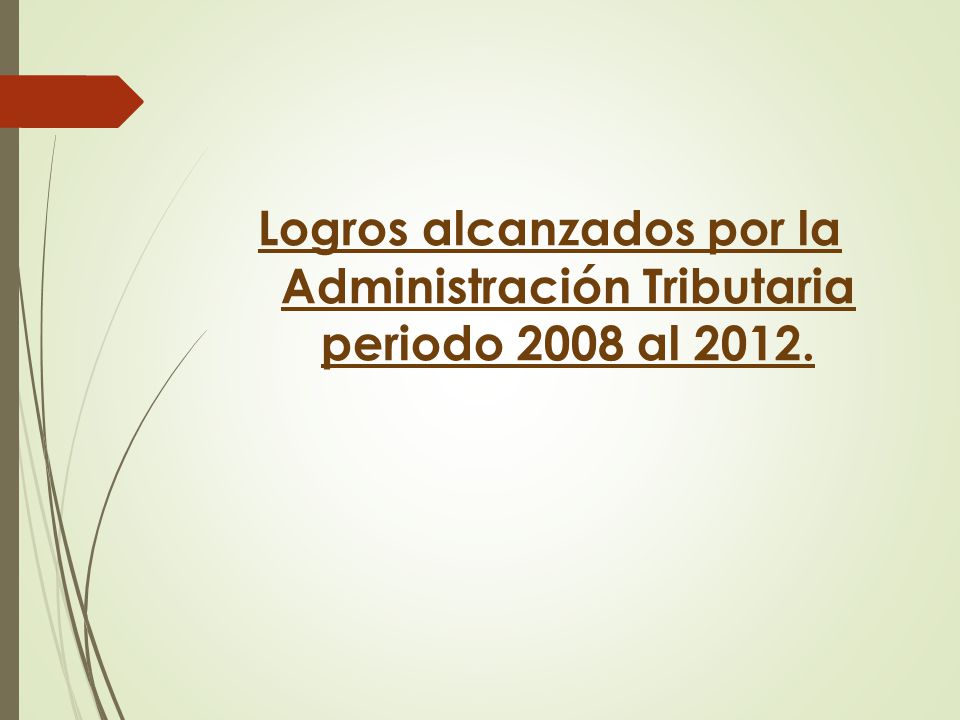 Logros alcanzados por la Administración Tributaria periodo 2008 al 2012.