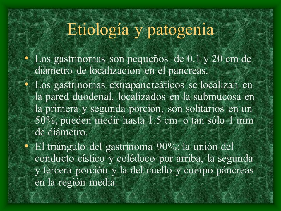 Etiología y patogenia Los gastrinomas son pequeños de 0.1 y 20 cm de diámetro de localizacion en el pancreas.