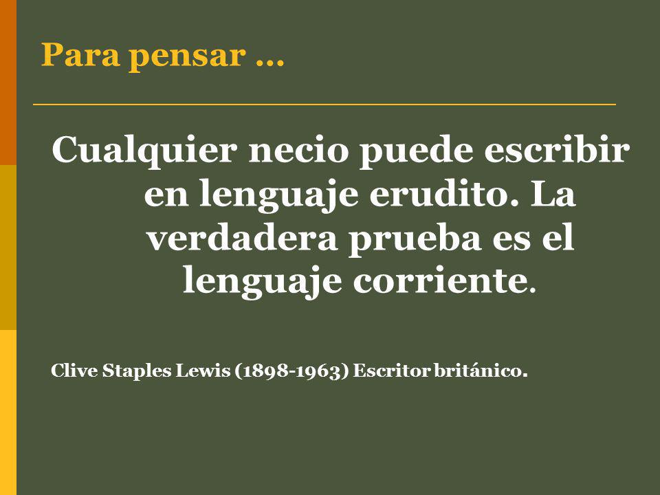 Para pensar … Cualquier necio puede escribir en lenguaje erudito. La verdadera prueba es el lenguaje corriente.