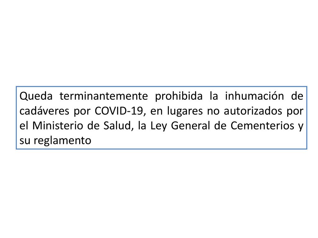 Queda terminantemente prohibida la inhumación de cadáveres por COVID-19, en lugares no autorizados por el Ministerio de Salud, la Ley General de Cementerios y su reglamento