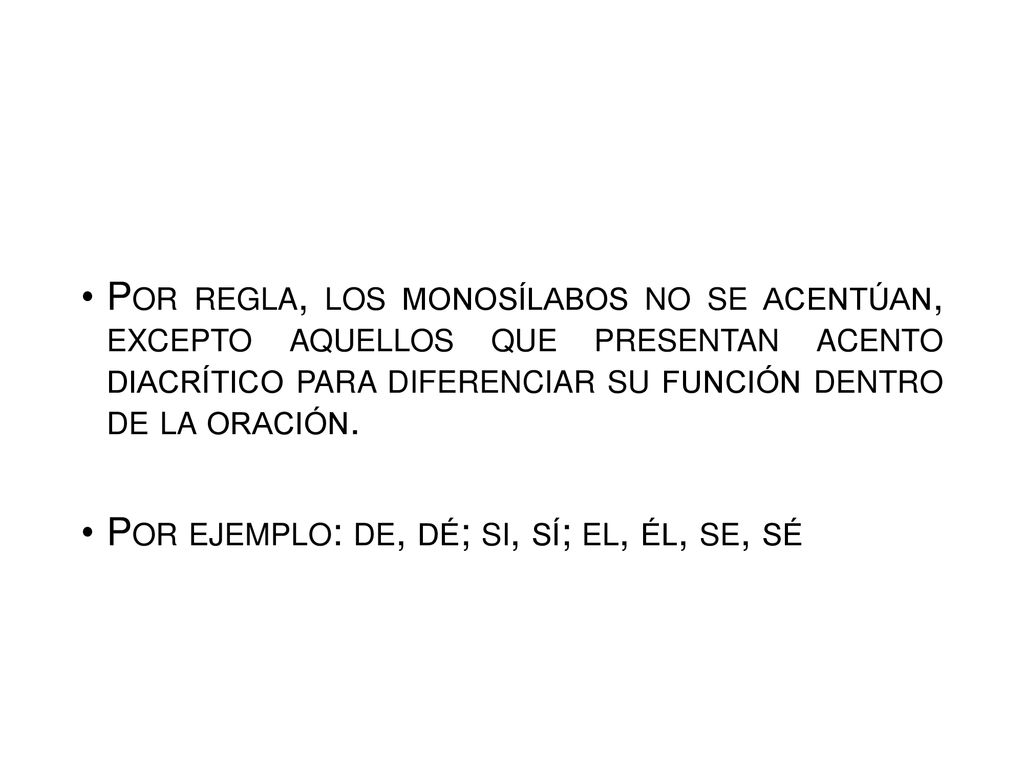 Por regla, los monosílabos no se acentúan, excepto aquellos que presentan acento diacrítico para diferenciar su función dentro de la oración.