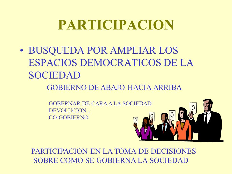 PARTICIPACION BUSQUEDA POR AMPLIAR LOS ESPACIOS DEMOCRATICOS DE LA SOCIEDAD. GOBIERNO DE ABAJO HACIA ARRIBA.