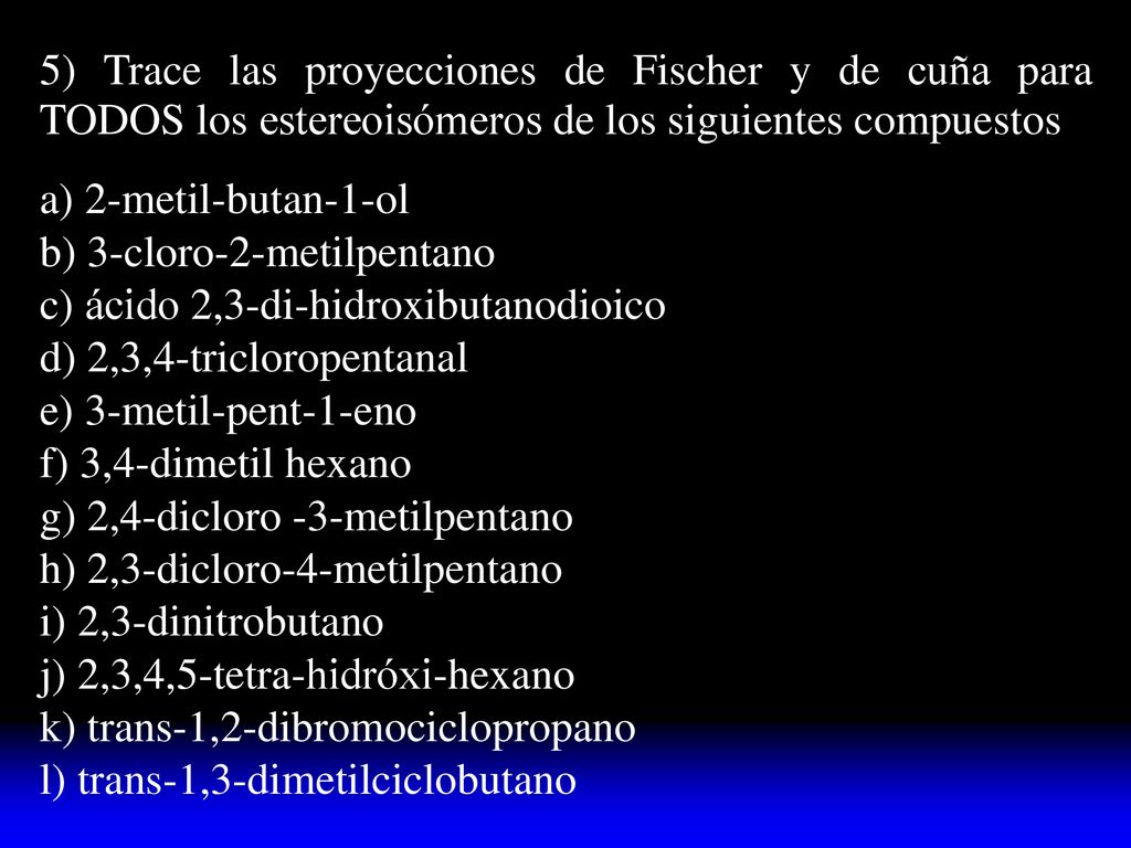 5) Trace las proyecciones de Fischer y de cuña para TODOS los estereoisómeros de los siguientes compuestos