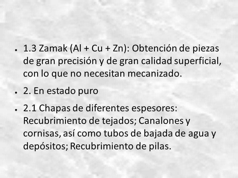1.3 Zamak (Al + Cu + Zn): Obtención de piezas de gran precisión y de gran calidad superficial, con lo que no necesitan mecanizado.