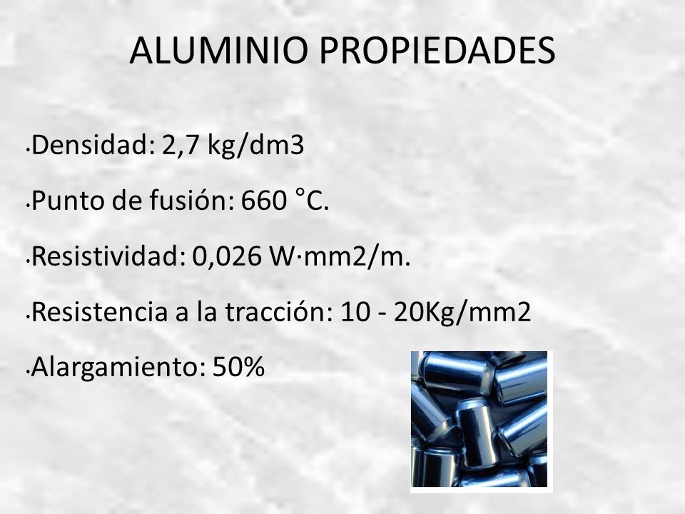 ALUMINIO PROPIEDADES Densidad: 2,7 kg/dm3 Punto de fusión: 660 °C.