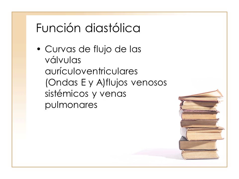 Función diastólica Curvas de flujo de las válvulas aurículoventriculares (Ondas E y A)flujos venosos sistémicos y venas pulmonares.