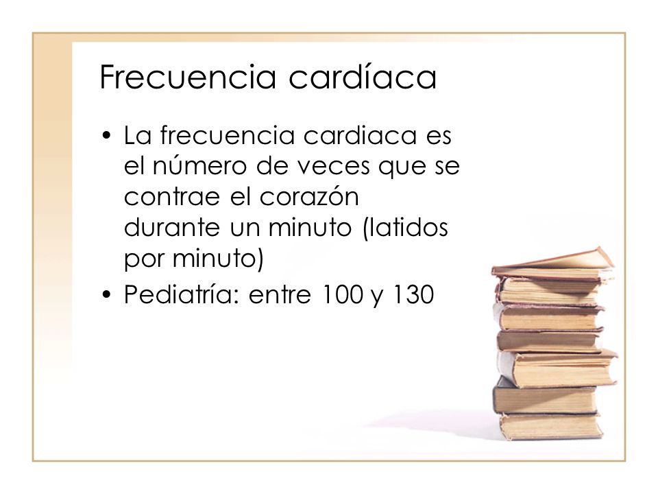 Frecuencia cardíaca La frecuencia cardiaca es el número de veces que se contrae el corazón durante un minuto (latidos por minuto)