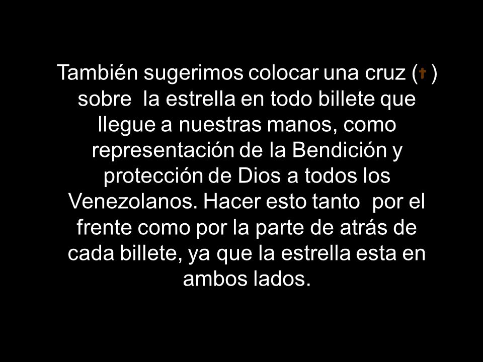 También sugerimos colocar una cruz ( ) sobre la estrella en todo billete que llegue a nuestras manos, como representación de la Bendición y protección de Dios a todos los Venezolanos.