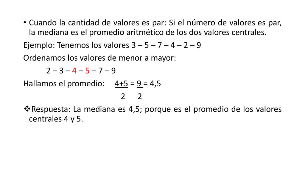 Cuando la cantidad de valores es par: Si el número de valores es par, la mediana es el promedio aritmético de los dos valores centrales.